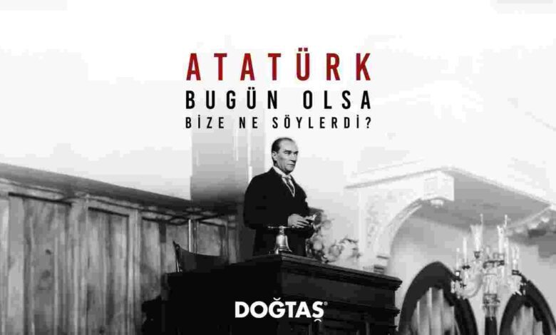 ATATÜRK BUGÜN HAYATTA OLSA BİZE NE SÖYLERDİ?